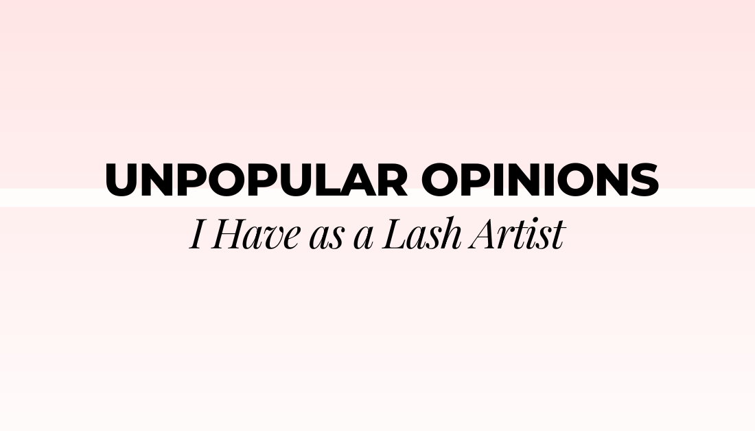 Unpopular Opinions I Have as a Lash Artist